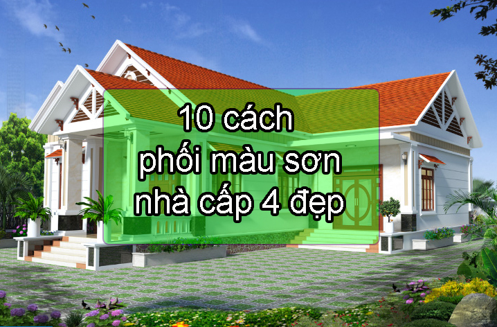 10 cách phối màu sơn nhà cấp 4 đẹp